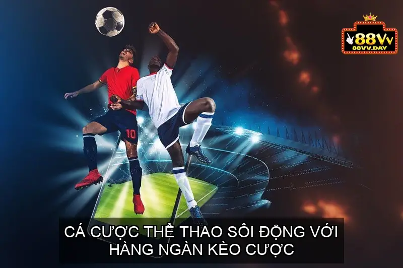 Cá cược Thể thao sôi động với hàng ngàn kèo cược