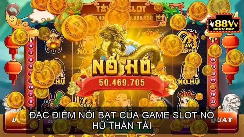 Đặc Điểm Nổi Bật Của Game Slot Nổ Hũ Thần Tài