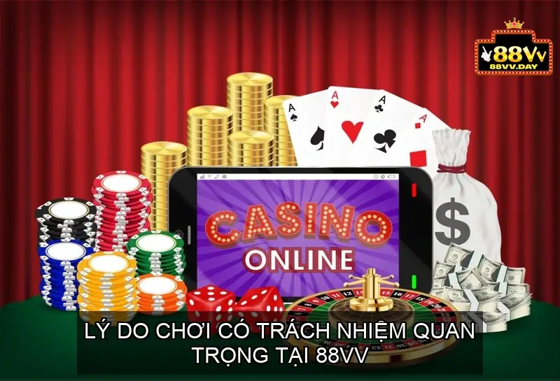 Lý do chơi có trách nhiệm quan trọng tại 88vv