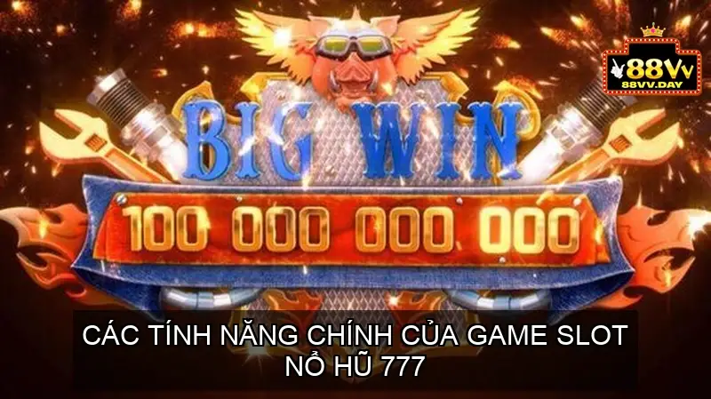 Nổ Hũ 777 - Cơ hội trúng lớn với slot online hấp dẫn 3 Các tính năng chính của game slot Nổ hũ 777